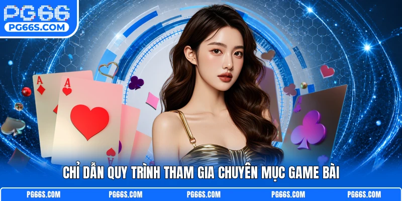 Chỉ dẫn quy trình tham gia chuyên mục game bài